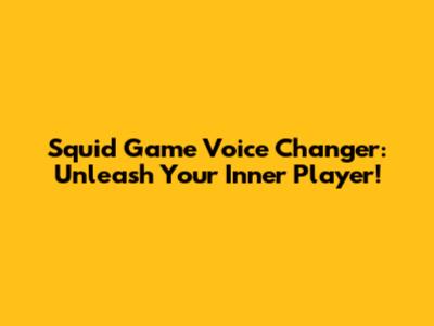 Squid Game Voice Changer: Unleash Your Inner Player!