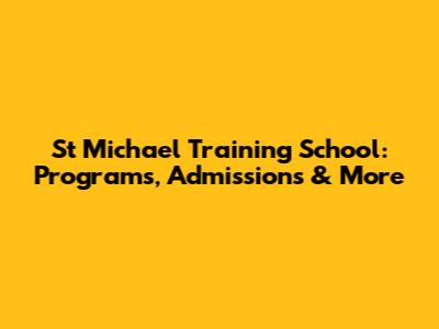 St Michael Training School: Programs, Admissions & More