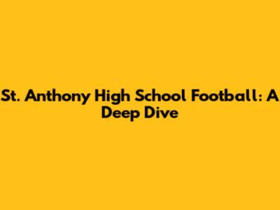 St. Anthony High School Football: A Deep Dive