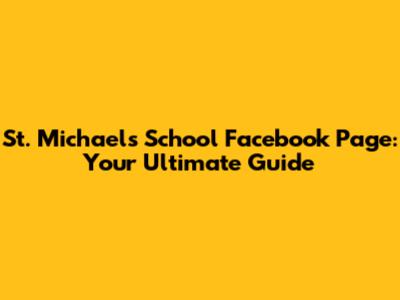 St. Michael's School Facebook Page: Your Ultimate Guide