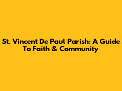 St. Vincent De Paul Parish: A Guide To Faith & Community