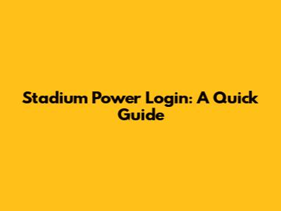 Stadium Power Login: A Quick Guide