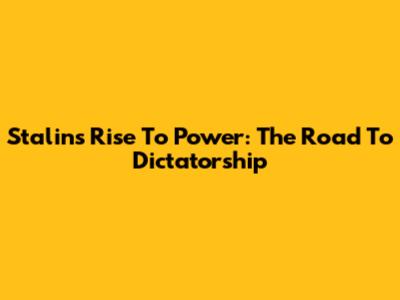 Stalin's Rise To Power: The Road To Dictatorship