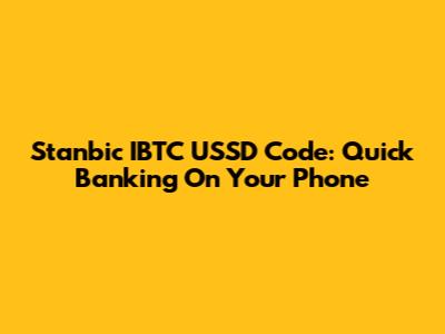 Stanbic IBTC USSD Code: Quick Banking On Your Phone