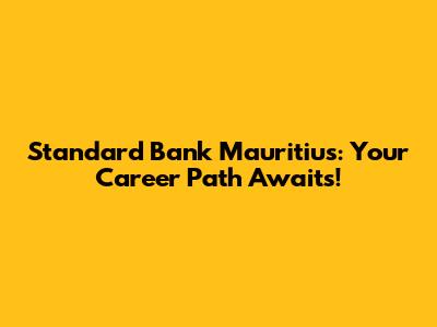 Standard Bank Mauritius: Your Career Path Awaits!
