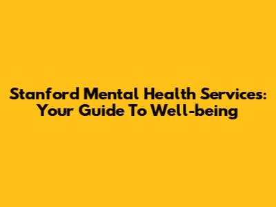 Stanford Mental Health Services: Your Guide To Well-being