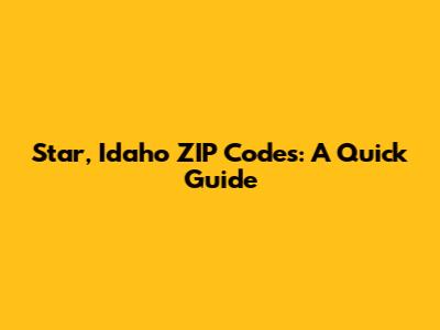 Star, Idaho ZIP Codes: A Quick Guide