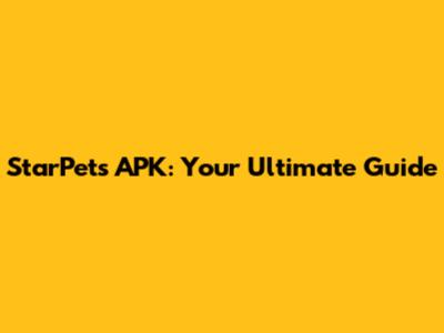 StarPets APK: Your Ultimate Guide