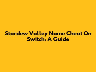 Stardew Valley Name Cheat On Switch: A Guide