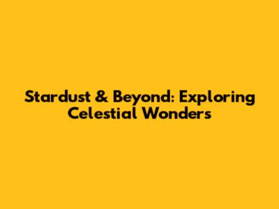 Stardust & Beyond: Exploring Celestial Wonders