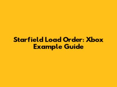 Starfield Load Order: Xbox Example Guide