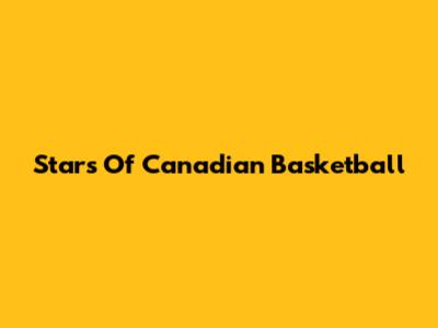 Stars Of Canadian Basketball