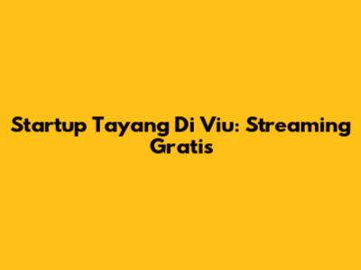 Startup Tayang Di Viu: Streaming Gratis