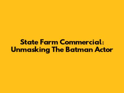 State Farm Commercial: Unmasking The Batman Actor