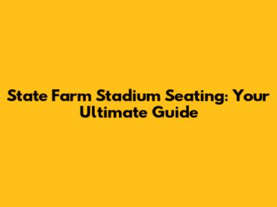 State Farm Stadium Seating: Your Ultimate Guide
