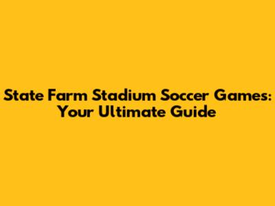 State Farm Stadium Soccer Games: Your Ultimate Guide