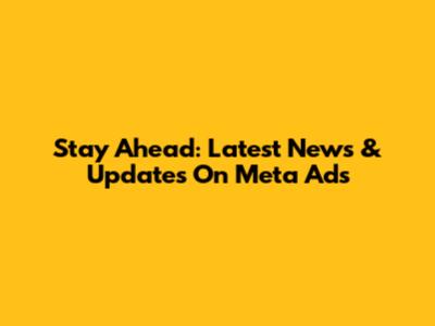 Stay Ahead: Latest News & Updates On Meta Ads