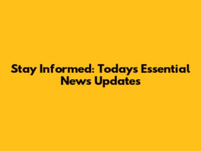 Stay Informed: Today's Essential News Updates