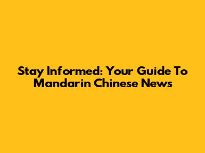 Stay Informed: Your Guide To Mandarin Chinese News