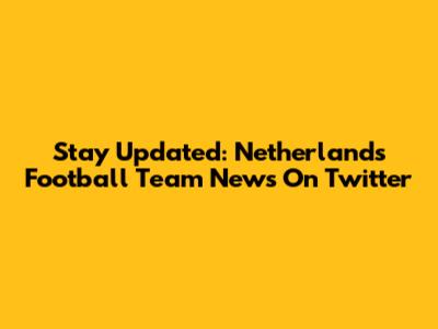 Stay Updated: Netherlands Football Team News On Twitter