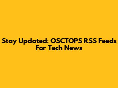 Stay Updated: OSCTOPS RSS Feeds For Tech News
