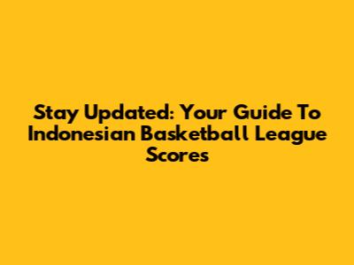 Stay Updated: Your Guide To Indonesian Basketball League Scores