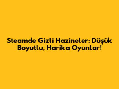 Steam'de Gizli Hazineler: Düşük Boyutlu, Harika Oyunlar!