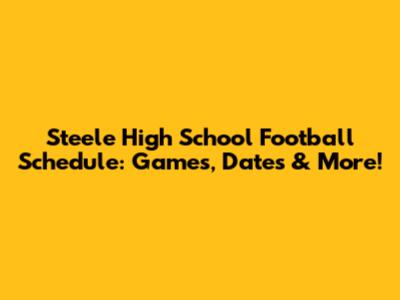 Steele High School Football Schedule: Games, Dates & More!