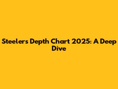 Steelers Depth Chart 2025: A Deep Dive