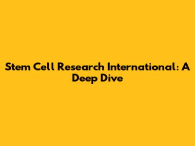 Stem Cell Research International: A Deep Dive