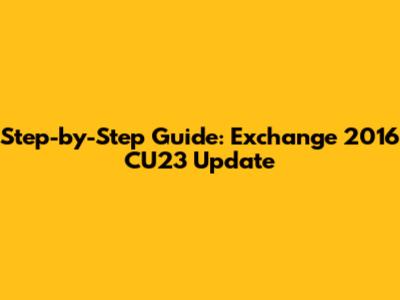 Step-by-Step Guide: Exchange 2016 CU23 Update
