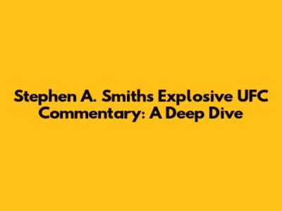 Stephen A. Smith's Explosive UFC Commentary: A Deep Dive