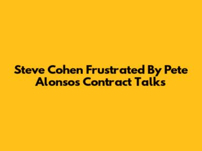 Steve Cohen Frustrated By Pete Alonso's Contract Talks