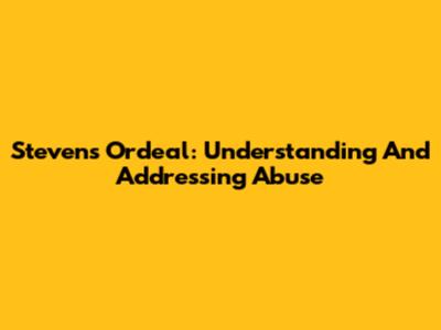 Steven's Ordeal: Understanding And Addressing Abuse