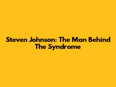 Steven Johnson: The Man Behind The Syndrome
