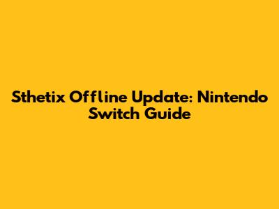 Sthetix Offline Update: Nintendo Switch Guide
