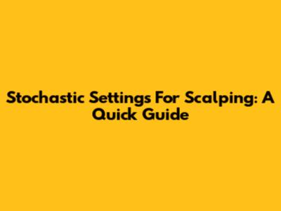 Stochastic Settings For Scalping: A Quick Guide