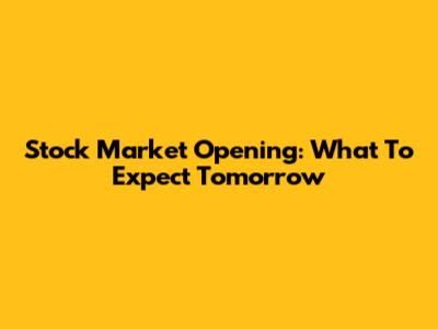 Stock Market Opening: What To Expect Tomorrow