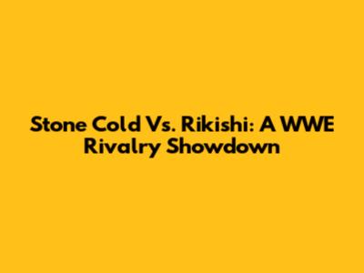 Stone Cold Vs. Rikishi: A WWE Rivalry Showdown