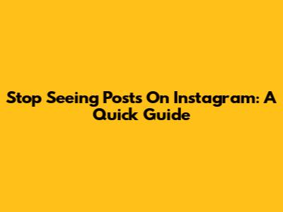 Stop Seeing Posts On Instagram: A Quick Guide