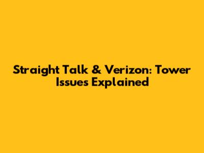 Straight Talk & Verizon: Tower Issues Explained