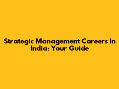 Strategic Management Careers In India: Your Guide