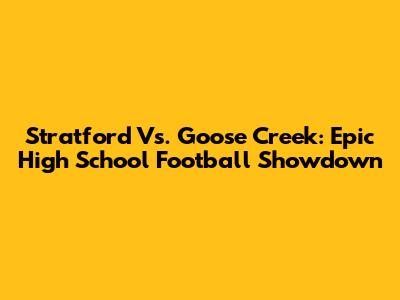 Stratford Vs. Goose Creek: Epic High School Football Showdown