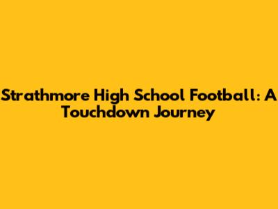 Strathmore High School Football: A Touchdown Journey