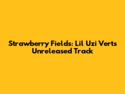 Strawberry Fields: Lil Uzi Vert's Unreleased Track