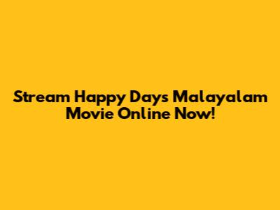 Stream 'Happy Days' Malayalam Movie Online Now!