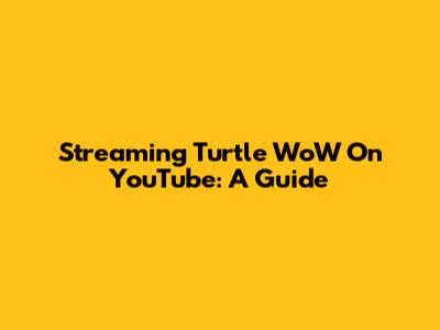Streaming Turtle WoW On YouTube: A Guide