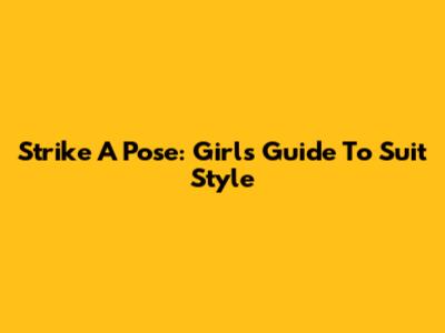 Strike A Pose: Girl's Guide To Suit Style