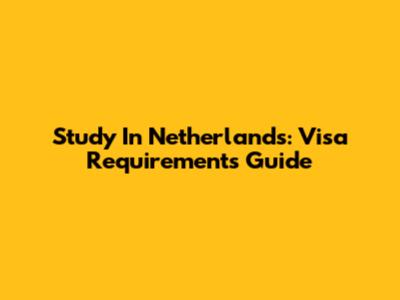 Study In Netherlands: Visa Requirements Guide