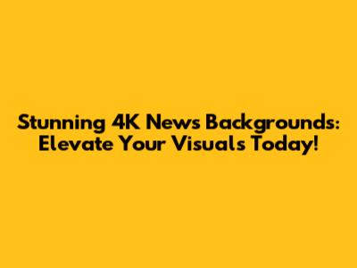 Stunning 4K News Backgrounds: Elevate Your Visuals Today!